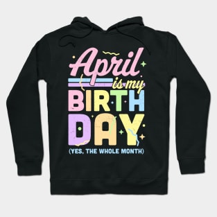 April Is My Birthday Yes The Whole Month Fun April Birthday Hoodie